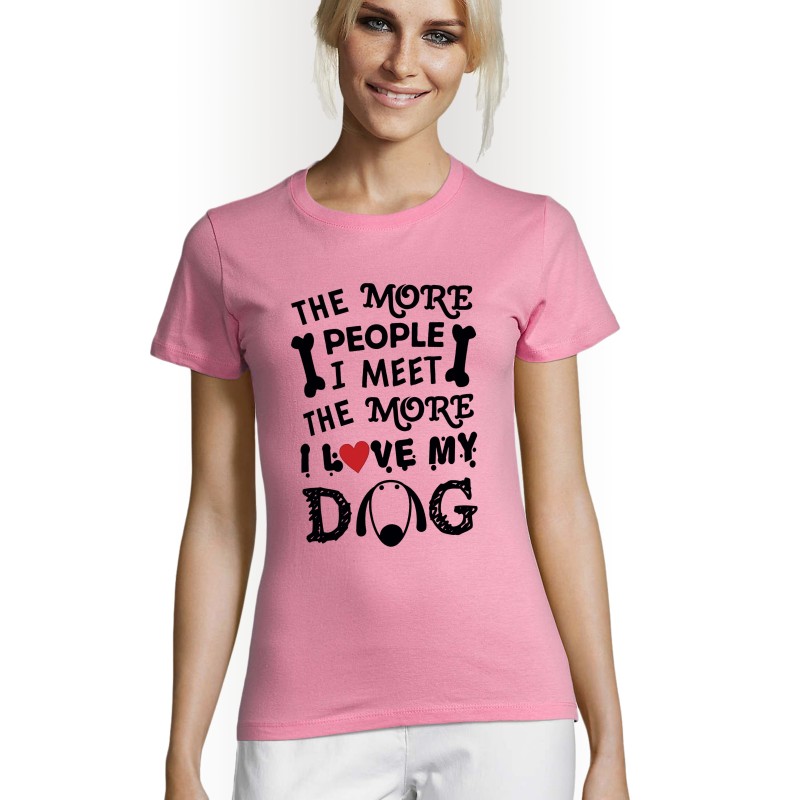 The more people i meet ..i love my dog Women's  t-shirt